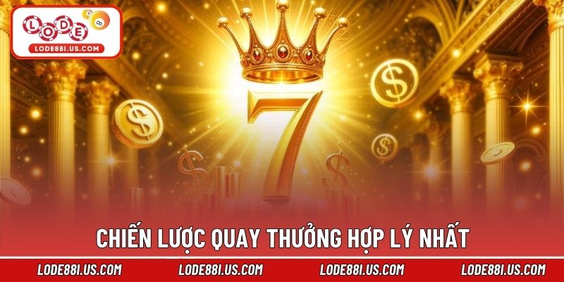 Chiến lược quay thưởng hợp lý nhất