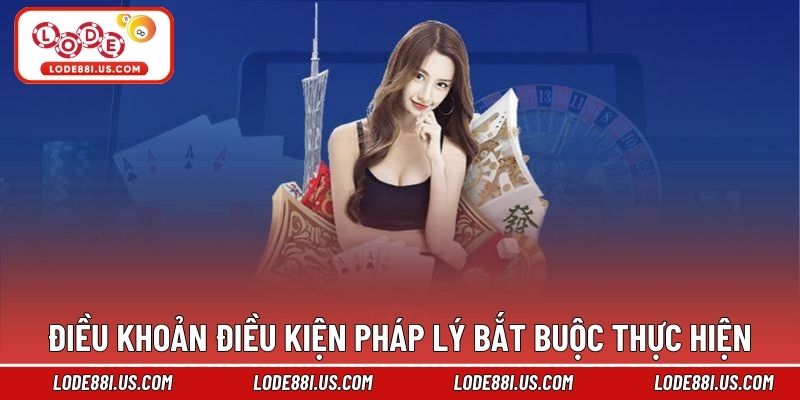 Điều khoản điều kiện pháp lý bắt buộc thực hiện