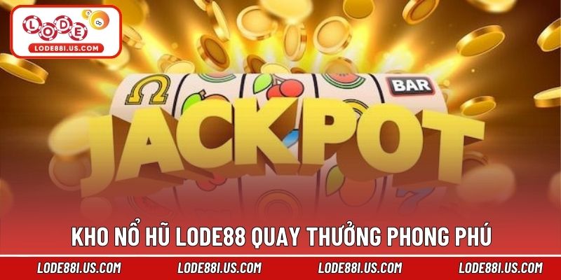 Kho nổ hũ Lode88 quay thưởng phong phú