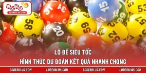 Lô Đề Siêu Tốc – Hình Thức Dự Đoán Kết Quả Nhanh Chóng
