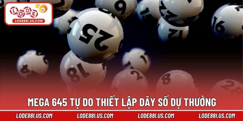 Mega 645 tự do thiết lập dãy số dự thưởng
