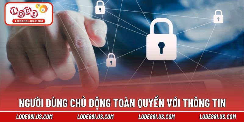 Người dùng chủ động toàn quyền với thông tin