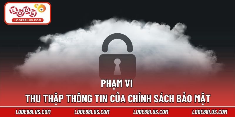 Phạm vi thu thập thông tin của chính sách bảo mật