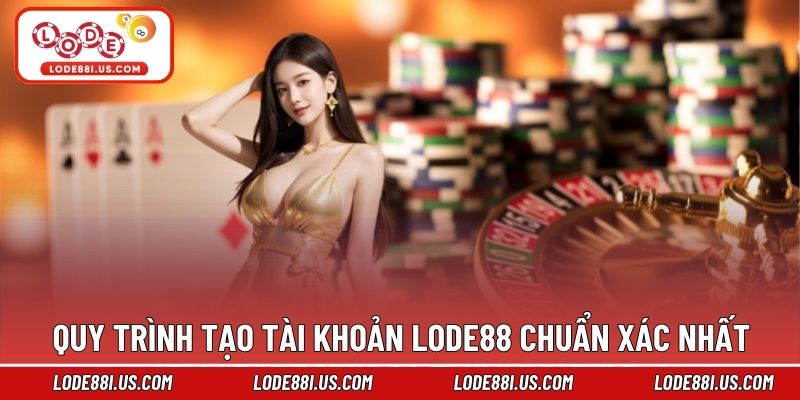 Quy trình tạo tài khoản Lode88 chuẩn xác nhất