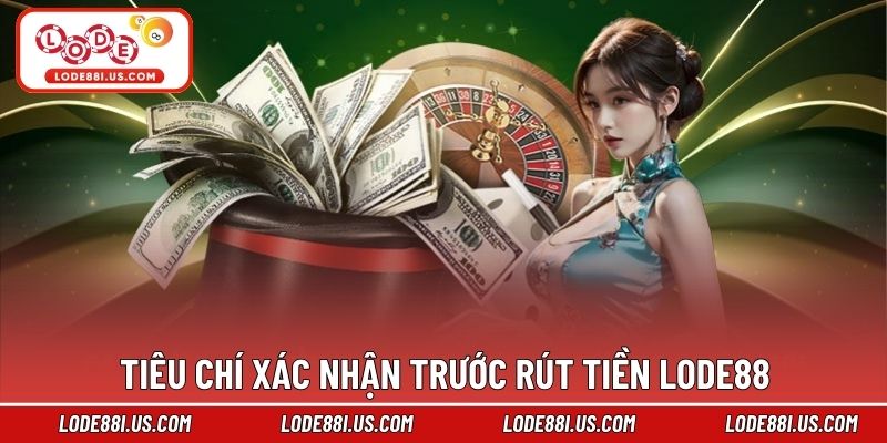 Tiêu chí xác nhận trước rút tiền Lode88