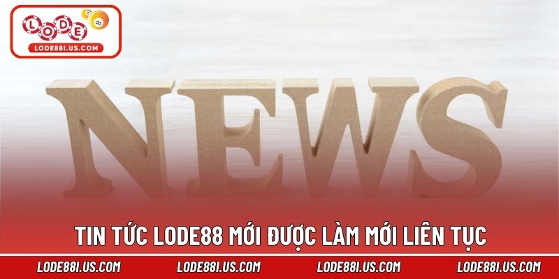 Tin tức Lode88 mới được làm mới liên tục