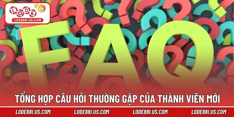 Tổng hợp câu hỏi thường gặp của thành viên mới